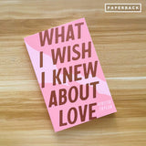 What I Wish I Knew About Love