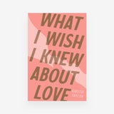 What I Wish I Knew About Love