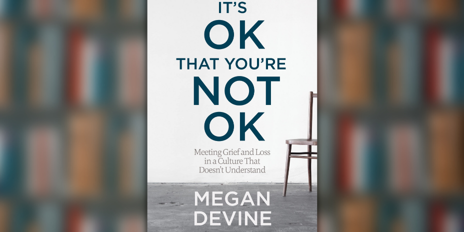 10 Lessons from 'It's Okay That You're Not Okay' by Megan Devine to Navigate Grief