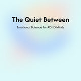 The Quiet Between: Emotional Balance for ADHD Minds