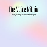 The Voice Within: Transforming Your Inner Dialogue