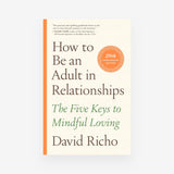 How to Be an Adult in Relationships: The Five Keys to Mindful Loving